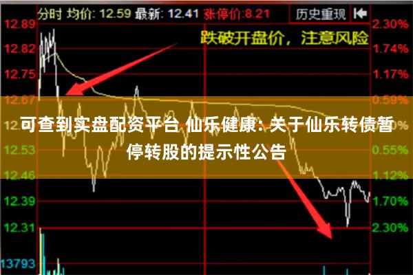 可查到实盘配资平台 仙乐健康: 关于仙乐转债暂停转股的提示性公告
