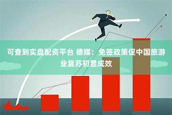 可查到实盘配资平台 德媒：免签政策促中国旅游业复苏初显成效