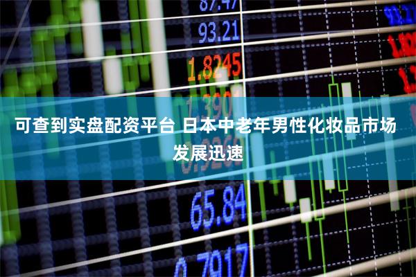 可查到实盘配资平台 日本中老年男性化妆品市场 发展迅速