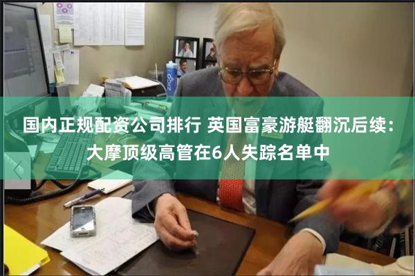 国内正规配资公司排行 英国富豪游艇翻沉后续：大摩顶级高管在6人失踪名单中