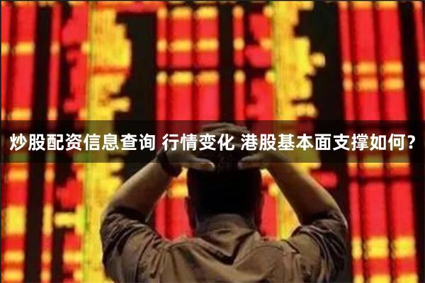 炒股配资信息查询 行情变化 港股基本面支撑如何？