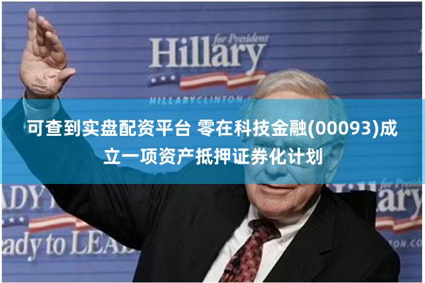 可查到实盘配资平台 零在科技金融(00093)成立一项资产抵押证券化计划